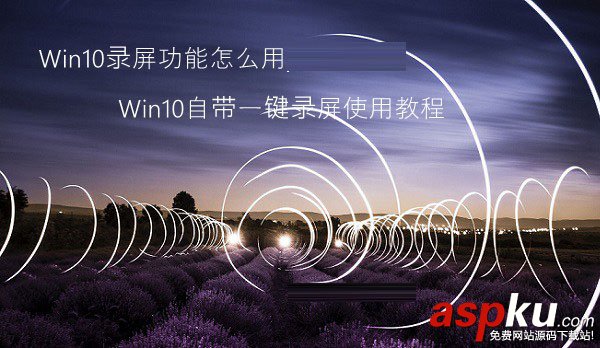 Win10自帶一鍵錄屏功能使用教程,Win10錄屏教程