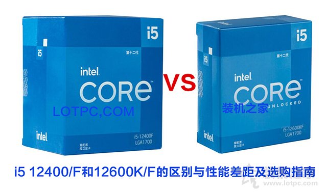 i5 12400F和i5 12600KF區(qū)別,12400和12600K性能差距及選購指南