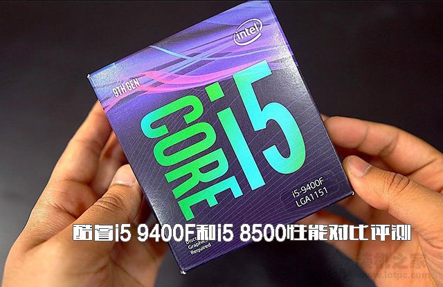 i5-9400F和i5-8500哪個(gè)好?酷睿i5 9400F和i5 8500性能對(duì)比評(píng)測(cè)