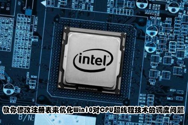 教你修改注冊表來優(yōu)化Win10對CPU超線程技術的調度問題
