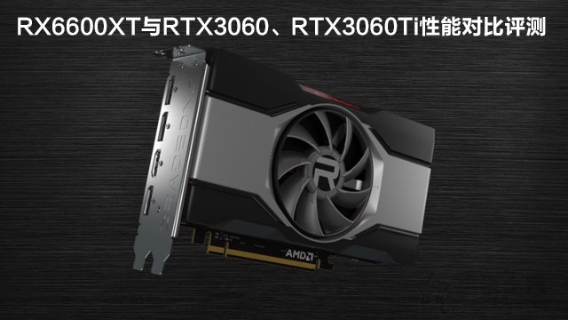RX6600XT顯卡相當于什么N卡？與RTX3060、RTX3060Ti性能對比評測