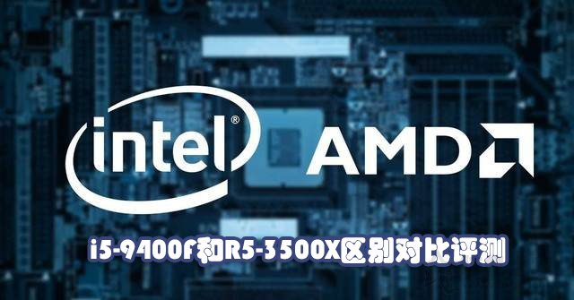 i5-9400F和R5-3500X哪個好?Ryzen5 3500X與i5 9400F性能對比評測