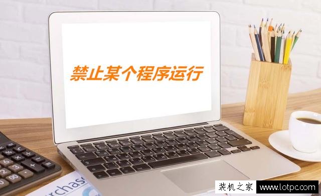 如何禁止某個(gè)程序運(yùn)行?Win7系統(tǒng)禁止某個(gè)軟件運(yùn)行的方法