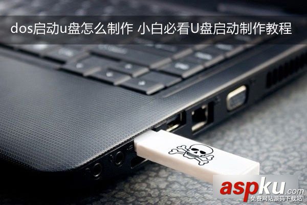 dos啟動u盤怎么制作 小白必看多種時下最流行的U盤啟動盤制作圖文教程 dos啟動,u盤,啟動盤