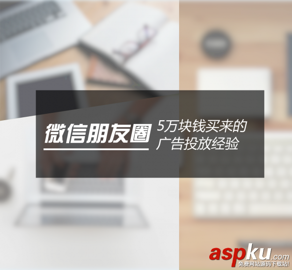 5萬塊錢買來的微信朋友圈廣告投放經驗 微信朋友圈,朋友圈廣告,朋友圈廣告投放